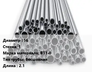 Труба титановая 16 s=1 Марка: ВТ1-0 бесшовная L=2.1